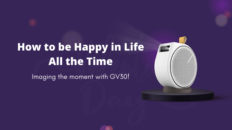 how to be happy in life all the time with GV30